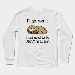 I'll Get Over It I Just Need To Be Dramatic First Funny Sloth Long Sleeve T-Shirt